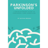 Parkinson's Unfolded: A Revolutionary Guide to Parkinson's and Caregiving