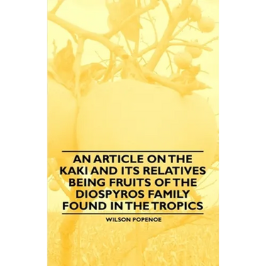 An Article on the Kaki and its Relatives being Fruits of the Diospyros Family Found in the Tropics