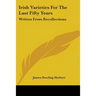 Irish Varieties For The Last Fifty Years: Written From Recollections