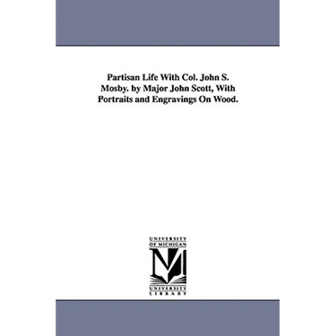 Partisan Life With Col. John S. Mosby. by Major John Scott, With Portraits and Engravings On Wood.