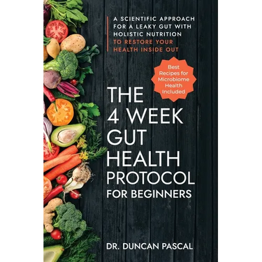 The 4-Week Gut Health Protocol for Beginners: Scientific Approach for A Leaky Gut with Holistic Nutrition to Restore Your Health Inside Out (Best Reci