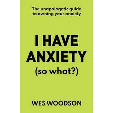 I Have Anxiety (So What?): The Unapologetic Guide to Overcoming Your Anxiety