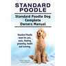 Standard Poodle. Standard Poodle Dog Complete Owners Manual. Standard Poodle book for care, costs, feeding, grooming, health and training.