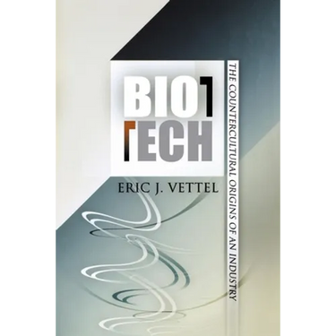 Biotech: The Countercultural Origins of an Industry