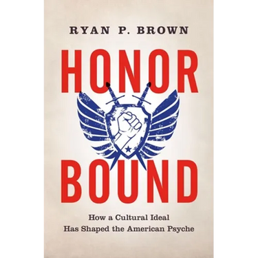 Honor Bound: How a Cultural Ideal Has Shaped the American Psyche
