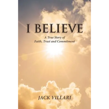 I Believe: A True Story of Faith, Trust and Commitment
