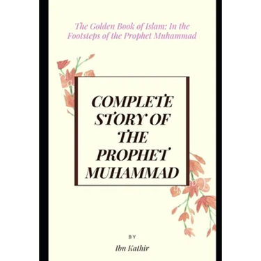 Complete Story of the Prophet Muhammad: The Golden Book of Islam: In the Footsteps of the Prophet Muhammad