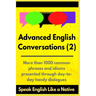 Advanced English Conversations (2): Speak English Like a Native: More than 1000 common phrases and idioms presented through day-to-day handy dialogues