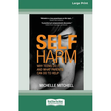 Self Harm: Why Teens Do It And What Parents Can Do To Help (Large Print 16 Pt Edition)