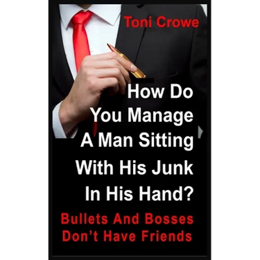 Bullets And Bosses Don't Have Friends: How Do You Manage A Man Sitting With His Junk In His Hand?