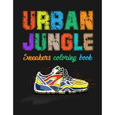 Urban Jungle Sneakers Coloring Book: Street Style Sneakers Shoes Coloring Book For Adults And Teens