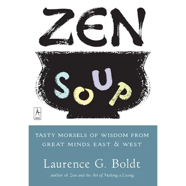 Zen Soup: Tasty Morsels of Wisdom from Great Minds East & West