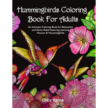 Hummingbirds Coloring Book For Adults: An Intricate Coloring Book for Relaxation and Stress Relief featuring stunning Flowers & Hummingbirds.
