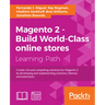 Magento 2 - Build World-Class online stores: Create rich and compelling solutions for Magento 2 by developing and implementing solutions, themes, and