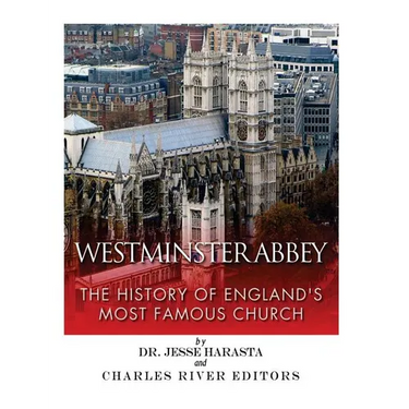 Westminster Abbey: The History of England's Most Famous Church