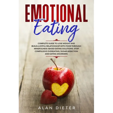 Emotional Eating: Complete Guide to Lose Weight and Build a Joyful Relationship with Food Through Mindfulness-Based Eating Solutions. St