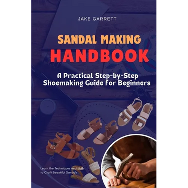 Sandal Making Handbook: A Practical Step-by-Step Shoemaking Guide for Beginners