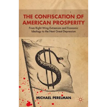 The Confiscation of American Prosperity: From Right-Wing Extremism and Economic Ideology to the Next Great Depression