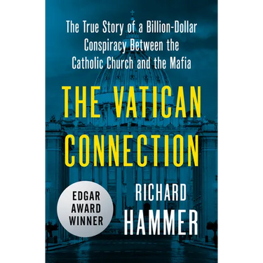 The Vatican Connection: The True Story of a Billion-Dollar Conspiracy Between the Catholic Church and the Mafia