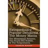 Extraordinary Popular Delusions, the Money Mania: The Mississippi Scheme, the South-Sea Bubble, & the Tulipomania