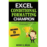 Excel Conditional Formatting Champion: Mastering Microsoft Excel Conditional Formatting For Data Analysis