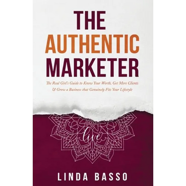 The Authentic Marketer: The Real Girl's Guide to Know Your Worth, Get More Clients & Grow a Business that Genuinely Fits Your Lifestyle