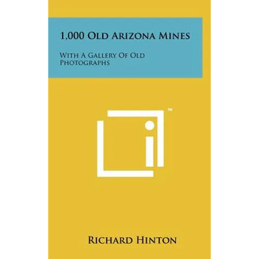 1,000 Old Arizona Mines: With A Gallery Of Old Photographs