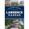 A History Lover's Guide to Lawrence, Kansas