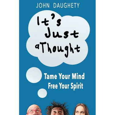 It's Just a Thought: Tame Your Mind, Free Your Spirit