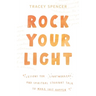 Rock Your Light: Lessons for Lightworkers and Spiritual Straight Talk to Make Shit Happen