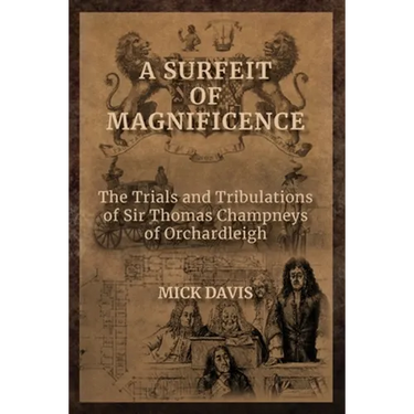 A Surfeit of Magnificence: The Trials & Tribulations of Sir Thomas Champneys of Orchardleigh