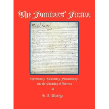 The Founders' Facade: Christianity, Democracy, Freemasonry, and the Founding of America