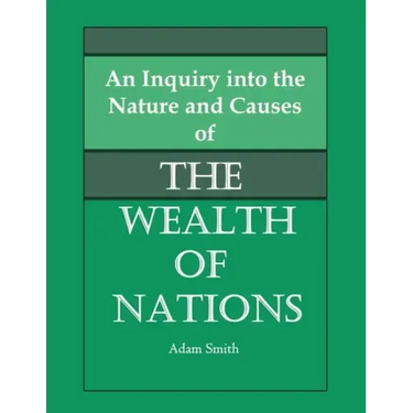 An Inquiry into the Nature and Causes of the Wealth of Nations