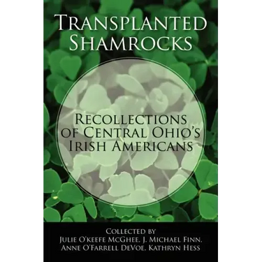 Transplanted Shamrocks Recollections of Central Ohio's Irish Americans