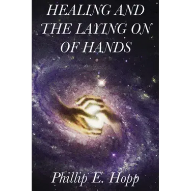 Healing and the Laying on of Hands: An In-Depth and Scholarly Look Into the Scriptural Origins and Applications of Laying on of Hands for Healing, Aut