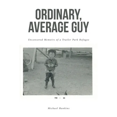 Ordinary, Average Guy: Uncensored Memoirs of a Trailer Park Refugee
