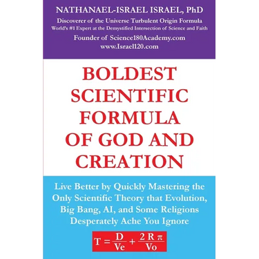 Boldest Scientific Formula of God and Creation: Live Better by Quickly Mastering the Only Scientific Theory That Evolution, Big Bang, AI, and Some Rel
