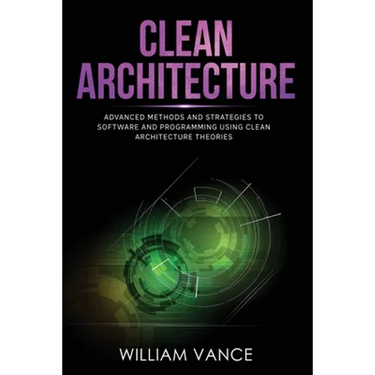 Clean Architecture: Advanced Methods and Strategies to Software and Programming using Clean Architecture Theories