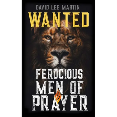 Wanted: Ferocious Men of Prayer