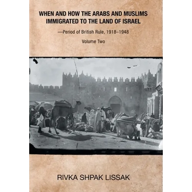 When and How the Arabs and Muslims Immigrated to the Land of Israel-Period of British Rule, 1918-1948: Volume Two