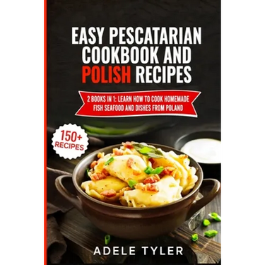 Easy Pescatarian Cookbook And Polish Recipes: 2 Books In 1: Learn How To Cook Homemade Fish Seafood And Dishes From Poland