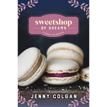 Sweetshop of Dreams: A Novel in Recipes