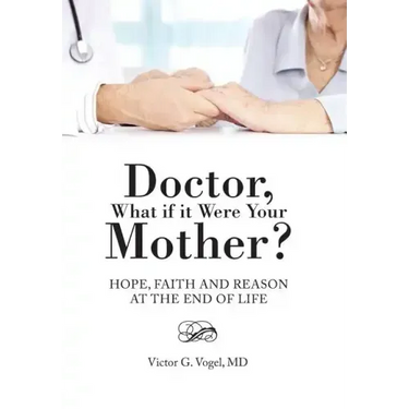 Doctor, What if it Were Your Mother?: Hope, Faith and Reason at the End of Life