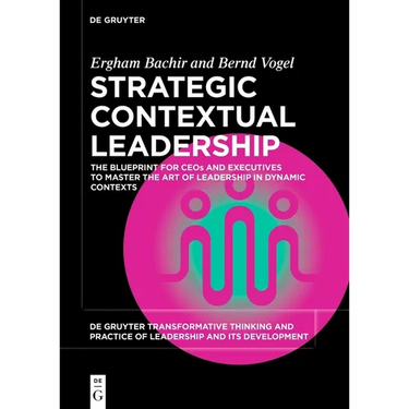 Strategic Contextual Leadership: The Blueprint for Ceos and Executives to Master the Art of Leadership in Dynamic Contexts