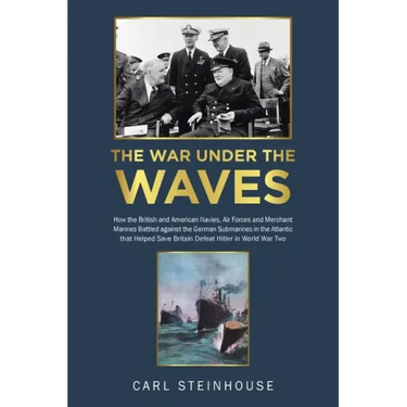 The War Under the Waves: How the British and American Navies, Air Forces and Merchant Marines Battled against the German Submarines in the Atla