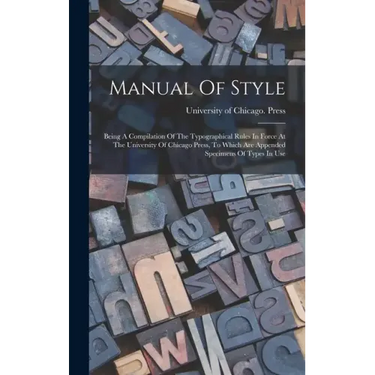 Manual Of Style: Being A Compilation Of The Typographical Rules In Force At The University Of Chicago Press, To Which Are Appended Spec