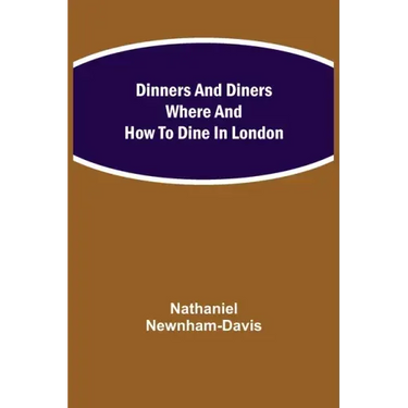 Dinners and Diners Where and How to Dine in London