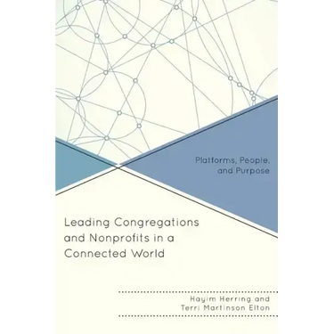 Leading Congregations and Nonprofits in a Connected World: Platforms, People, and Purpose