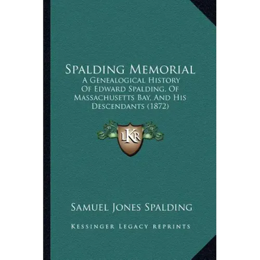 Spalding Memorial: A Genealogical History Of Edward Spalding, Of Massachusetts Bay, And His Descendants (1872)