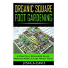 Organic Square Foot Gardening: A Practical Beginners Guide Growing More in Less Space Today